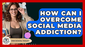 How Can I Overcome Social Media Addiction? - High School Toolkit