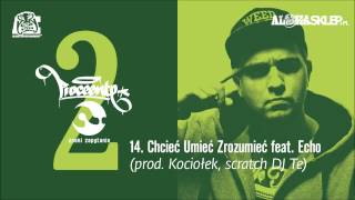 Proceente - Chcieć Umieć Zrozumieć feat. Echo (prod. Kociołek, scratch DJ Te)