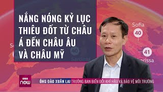 Nguyên do chính khiến nắng nóng kỷ lục thiêu đốt từ châu Á, châu Âu cho đến châu Mỹ là gì? | VTC Now