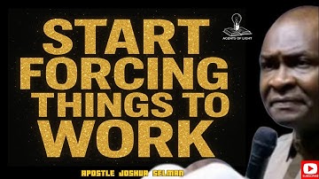 START FORCING THINGS TO WORK FOR YOUR GOD-APOSTLE JOSHUA SELMAN