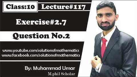 Lecture#117 Ex 2.7 Question No.2 Class10 by Muhammad Umar || Solution of Mathematics