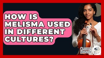 How Is Melisma Used In Different Cultures? - Classical Serenade