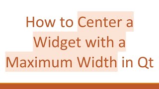 Full How to Center a Widget with a Maximum Width in Qt Guide