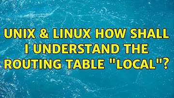 Unix & Linux: How shall I understand the routing table "local"?