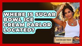 Where Is Sugar Bowl Ice Cream Parlor Located? - Everything About Phoenix