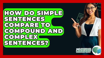 How Do Simple Sentences Compare To Compound And Complex Sentences? - The Language Library