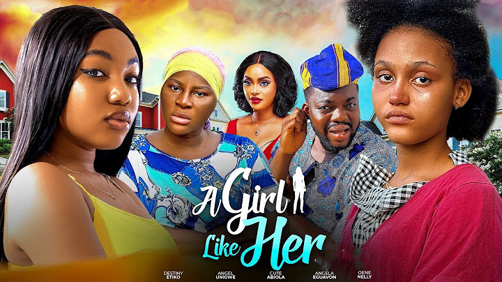 A GIRL LIKE HER  -ANGEL UNIGWE ,DESTINY ETIKO ,ANGELA EGUAVON 2024 LATEST MOVIES