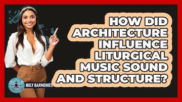 How Did Architecture Influence Liturgical Music Sound And Structure? - Holy Harmonies