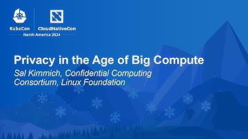 Privacy in the Age of Big Compute - Sal Kimmich, Confidential Computing Consortium, Linux Foundation