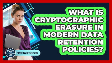 What Is Cryptographic Erasure In Modern Data Retention Policies? - AI and Technology Law