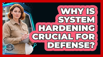 Why Is System Hardening Crucial For Defense?