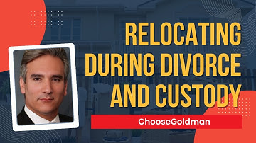 Can I Relocate During a Divorce and Custody Case? - ChooseGoldman.com