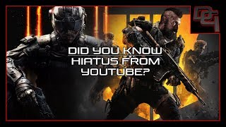Another Rambling Video! | Did You Know/ Hiatus From YouTube | (Black Ops 3 & 4 Game Play)