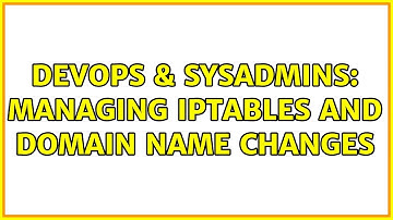 DevOps & SysAdmins: Managing iptables and domain name changes