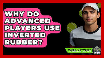 Why Do Advanced Players Use Inverted Rubber? - The Racket Xpert