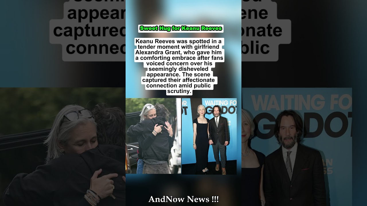 Keanu Reeves Gets Supportive Hug from Girlfriend in Tender Scene 