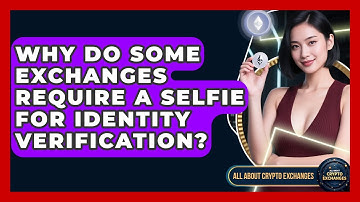 Why Do Some Exchanges Require a Selfie for Identity Verification? - All About Crypto Exchanges
