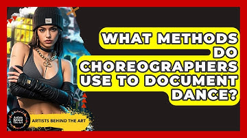What Methods Do Choreographers Use To Document Dance? - Artists Behind the Art