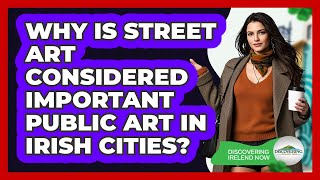 Why Is Street Art Considered Important Public Art In Irish Cities? - Discovering Ireland Now