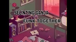SELINTING GANJA - FUNK TOGETHER  - Durasi: 3:11. 