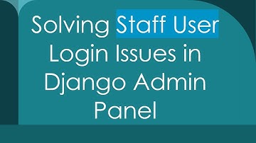 Solving Staff User Login Issues in Django Admin Panel