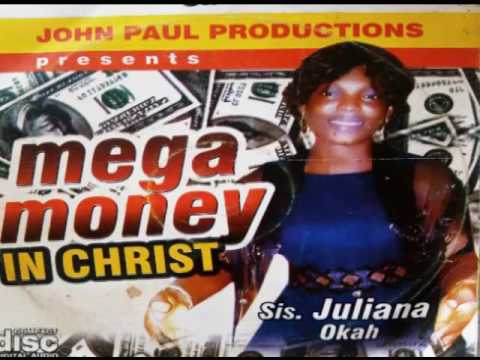 MEGA MONEY IN CHRIST........SISTER JULIANA OKAH