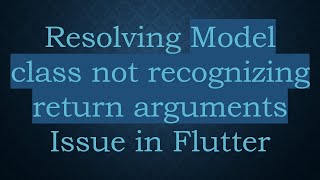 Famous Resolving Model class not recognizing return arguments Issue in Flutter Wealth