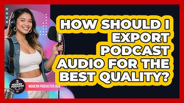 How Should I Export Podcast Audio For The Best Quality? - Modern Podcaster Hub