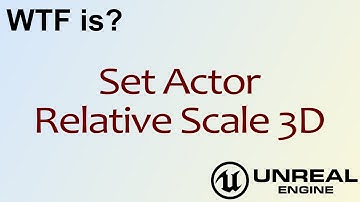 WTF Is? Set Actor Relative Scale 3D in Unreal Engine 4 ( UE4 )