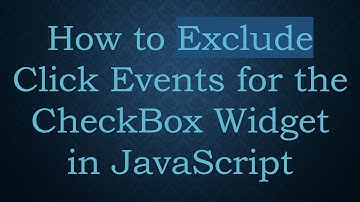 How to Exclude Click Events for the CheckBox Widget in JavaScript