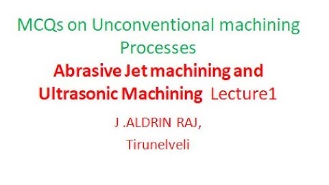 MCQs on Unconventional machining Processes AJM and USM Lecture 1