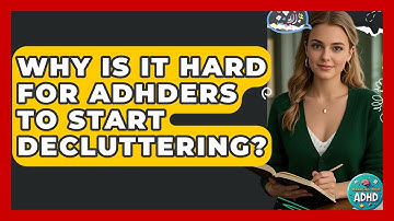 Why Is It Hard For ADHDers To Start Decluttering? | Managing Your ADHD