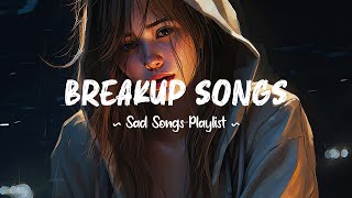 Breakup Songs 😥 Sad songs playlist that will make you cry ~ Depressing songs 2024 for broken hearts