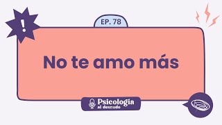 Se fue el amor: qué hacer cuando no amamos más | Psicología al Desnudo  T1 E78