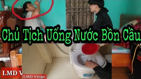 LMD | 4K Troll Chủ Tịch Uống Nước Bồn Cầu Và Cái Kết Ngậm Mùi.