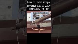 How To Make A Simple Inverter 12V To 220V Using Irfz44N No Ic