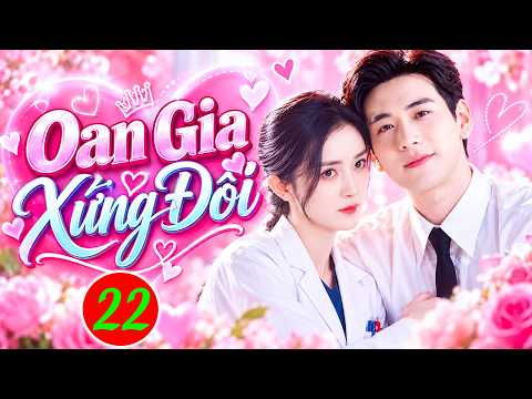 Phim Mới 2026 | OAN GIA XỨNG ĐÔI - TẬP 22 | Phim Bộ Ngôn Tình Trung Quốc Hay Nhất 2026
