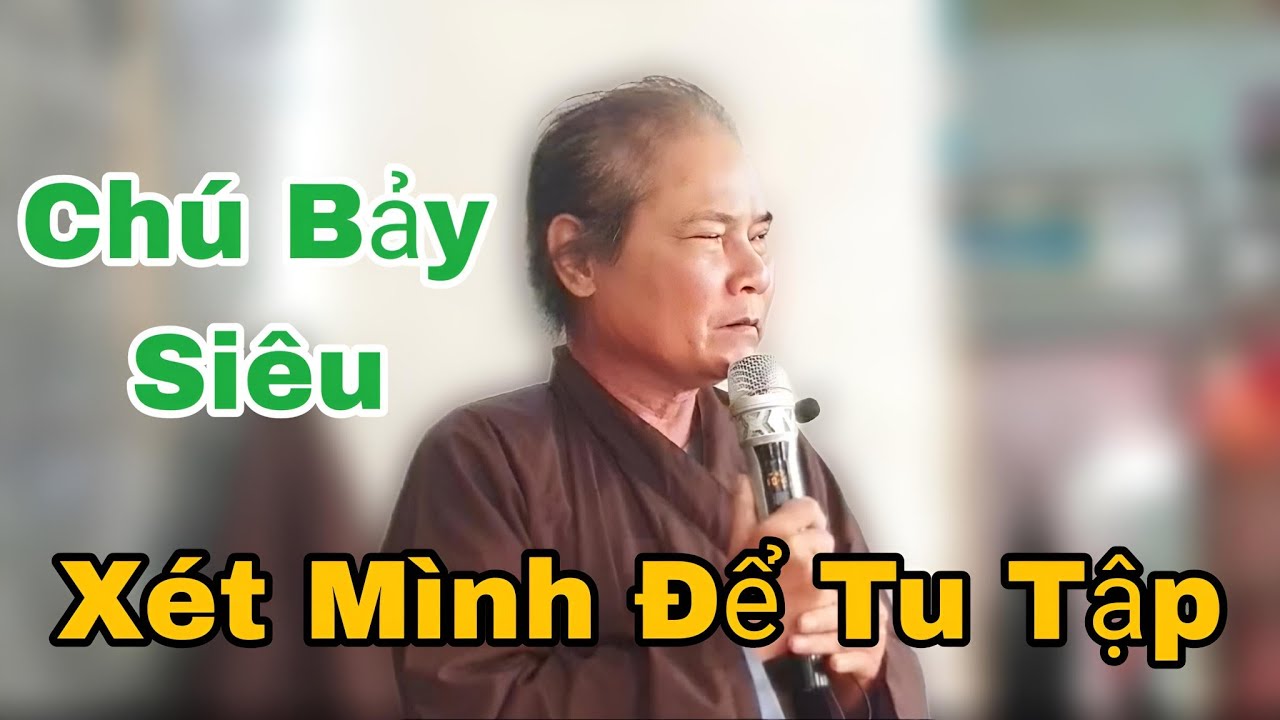 Xét Mình Để Tu Tập 🙏🙏🙏 Chú Bảy Siêu Thuyết Trình