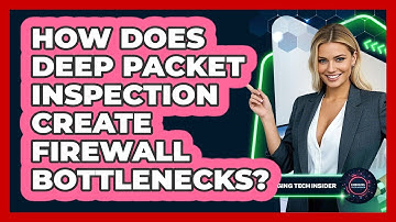How Does Deep Packet Inspection Create Firewall Bottlenecks? - Emerging Tech Insider