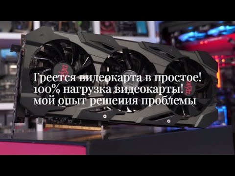 ГРЕЕТСЯ ВИДЕОКАРТА в ПРОСТОЕ, нагрузка 100! МОЙ ОПЫТ