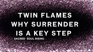 Twin Flames 🔥 Why SURRENDER is a Key Step on the Journey 🦋💯🔥