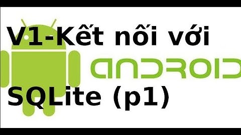 Lập trình Android - Video 1 - Tạo lớp kết nối android và SQLite (p1)