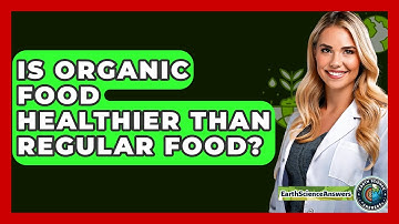 Is Organic Food Healthier Than Regular Food? - Earth Science Answers