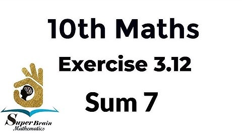 10th maths Exercise 3.12 Sum 7 | Class 10 Maths Exercise 3.12 7th sum | Super Brain Mathematics