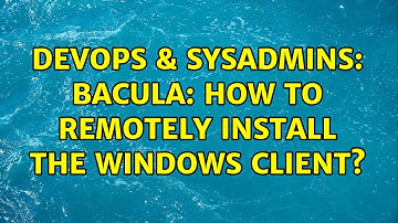 DevOps & SysAdmins: bacula: how to remotely install the windows client? (2 Solutions!!)