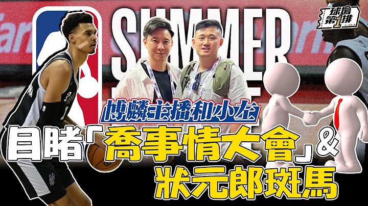 【球场第一排】EP.150 - 去NBA夏季联赛才发现是个乔事情大会！一边看状元郎WEMBANYAMA一边经纪人来兜售球员 - 天天要闻