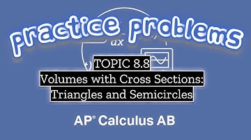 AP Calculus AB TOPIC 8.8 Volumes with Cross Sections: Triangles and Semicircles