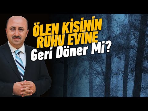 Ölünün Ruhu Evine Ziyarete Gelir Mi? | Ömer Döngeloğlu