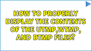 Ubuntu: How to properly display the contents of the utmp,wtmp, and btmp files?