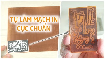 ✅ Hướng dẫn chi tiết TỰ LÀM MẠCH IN cực chuẩn
